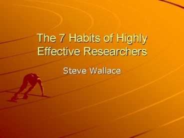 The 7 Habits of Highly Effective Researchers