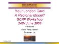 Your London Card A Regional Model SCNF Workshop 24th June 2008 PowerPoint PPT Presentation