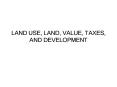 LAND USE, LAND, VALUE, TAXES, AND DEVELOPMENT PowerPoint PPT Presentation