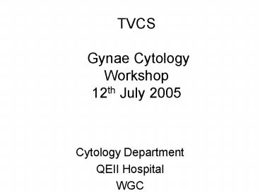 TVCS Gynae Cytology Workshop 12th July 2005
