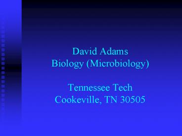 David Adams Biology Microbiology Tennessee Tech Cookeville, TN 30505