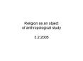 Religion as an object of anthropological study PowerPoint PPT Presentation