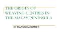 THE ORIGIN OF WEAVING CENTRES IN THE MALAY PENINSULA PowerPoint PPT Presentation