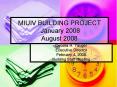 MIUIV BUILDING PROJECT January 2008 August 2008 PowerPoint PPT Presentation