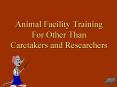 Animal Facility Training For Other Than Caretakers and Researchers PowerPoint PPT Presentation