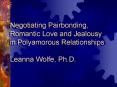 Negotiating Pairbonding, Romantic Love and Jealousy in Polyamorous Relationships Leanna Wolfe, Ph'D' PowerPoint PPT Presentation