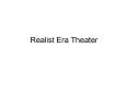 Realist Era Theater PowerPoint PPT Presentation