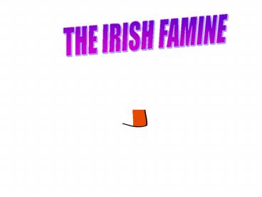 THE IRISH FAMINE