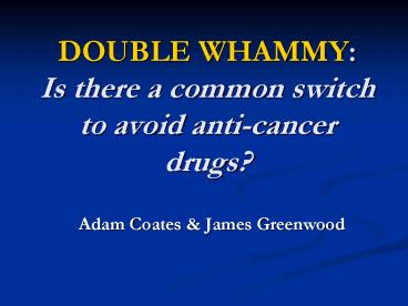 DOUBLE WHAMMY: Is there a common switch to avoid anticancer drugs