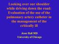 Looking%20over%20our%20shoulder%20while%20driving%20down%20the%20road:%20Evaluation%20of%20the%20use%20of%20the%20pulmonary%20artery%20catheter%20in%20the%20management%20of%20the%20critically%20ill PowerPoint PPT Presentation