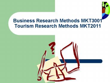 Business Research Methods MKT3001 Tourism Research Methods MKT2011