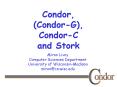 Condor, CondorG, CondorC and Stork PowerPoint PPT Presentation