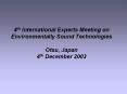 4th International Experts Meeting on Environmentally Sound Technologies Otsu, Japan 4th December 2003  PowerPoint PPT Presentation