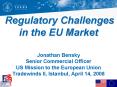 Regulatory Challenges in the EU Market Jonathan Bensky Senior Commercial Officer US Mission to the E PowerPoint PPT Presentation