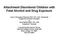Attachment Disordered Children with Fetal Alcohol and Drug Exposure PowerPoint PPT Presentation