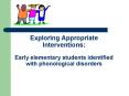 Exploring Appropriate Interventions: Early elementary students identified with phonological disorder PowerPoint PPT Presentation