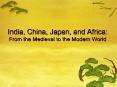 India, China, Japan, and Africa: From the Medieval to the Modern World PowerPoint PPT Presentation