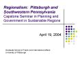Regionalism: Pittsburgh and Southwestern Pennsylvania Capstone Seminar in Planning and Government in PowerPoint PPT Presentation