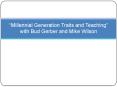Millennial Generation Traits and Teaching with Bud Gerber and Mike Wilson PowerPoint PPT Presentation