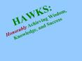 HAWKS: Honorably Achieving Wisdom, Knowledge, and Success PowerPoint PPT Presentation