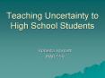 Teaching Uncertainty to High School Students PowerPoint PPT Presentation