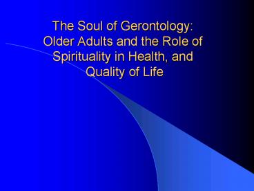 The Soul of Gerontology: Older Adults and the Role of Spirituality in Health, and Quality of Life