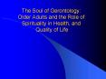 The Soul of Gerontology: Older Adults and the Role of Spirituality in Health, and Quality of Life PowerPoint PPT Presentation