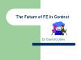 The Future of FE in Context PowerPoint PPT Presentation
