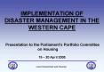 IMPLEMENTATION OF DISASTER MANAGEMENT IN THE WESTERN CAPE Presentation to the Parliaments Portfolio PowerPoint PPT Presentation
