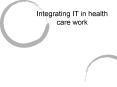 Integrating IT in health care work PowerPoint PPT Presentation