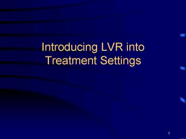 Introducing LVR into Treatment Settings