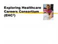 Exploring Healthcare Careers Consortium EHC2 PowerPoint PPT Presentation