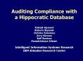 Auditing Compliance with a Hippocratic Database Rakesh Agrawal Roberto Bayardo Christos Faloutsos Jerry Kiernan Ralf Rantzau Ramakrishnan Srikant Intelligent Information Systems Research IBM Almaden Research Center PowerPoint PPT Presentation
