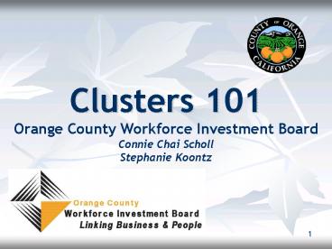 Clusters 101 Orange County Workforce Investment Board Connie Chai Scholl Stephanie Koontz