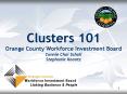 Clusters 101 Orange County Workforce Investment Board Connie Chai Scholl Stephanie Koontz PowerPoint PPT Presentation