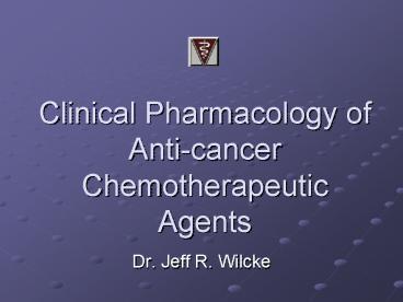 Clinical Pharmacology of Anticancer Chemotherapeutic Agents