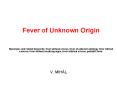 Fever of Unknown Origin Synonyms and related keywords: fever without a focus, fever of unknown etiol PowerPoint PPT Presentation