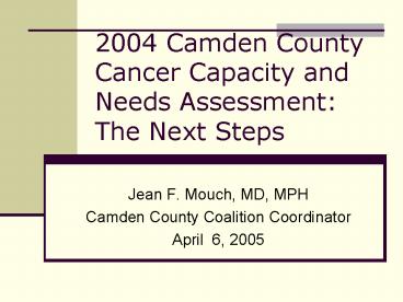 2004 Camden County Cancer Capacity and Needs Assessment: The Next Steps