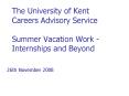 The University of Kent Careers Advisory Service Summer Vacation Work Internships and Beyond PowerPoint PPT Presentation