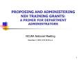 PROPOSING AND ADMINISTERING NIH TRAINING GRANTS: A PRIMER FOR DEPARTMENT ADMINISTRATORS PowerPoint PPT Presentation