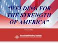 WELDING FOR THE STRENGTH OF AMERICA PowerPoint PPT Presentation