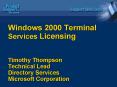 Windows 2000 Terminal Services Licensing Timothy Thompson Technical Lead Directory Services Microsof PowerPoint PPT Presentation