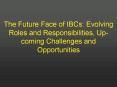The Future Face of IBCs: Evolving Roles and Responsibilities, Upcoming Challenges and Opportunities PowerPoint PPT Presentation
