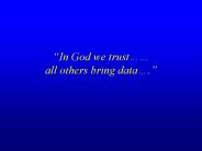 In God we trust all others bring data'