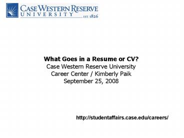 What Goes in a Resume or CV Case Western Reserve University Career Center Kimberly Paik September 25