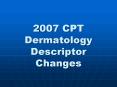 2007 CPT Dermatology Descriptor Changes PowerPoint PPT Presentation