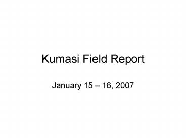 Kumasi Field Report