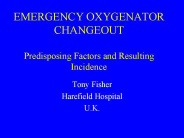 EMERGENCY OXYGENATOR CHANGEOUT Predisposing Factors and Resulting Incidence