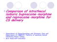 Comparison of intrathecal isobaric bupivacaine-morphine and ropivacaine-morphine for CS delivery PowerPoint PPT Presentation
