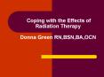 Coping with the Effects of Radiation Therapy Donna Green RN,BSN,BA,OCN PowerPoint PPT Presentation